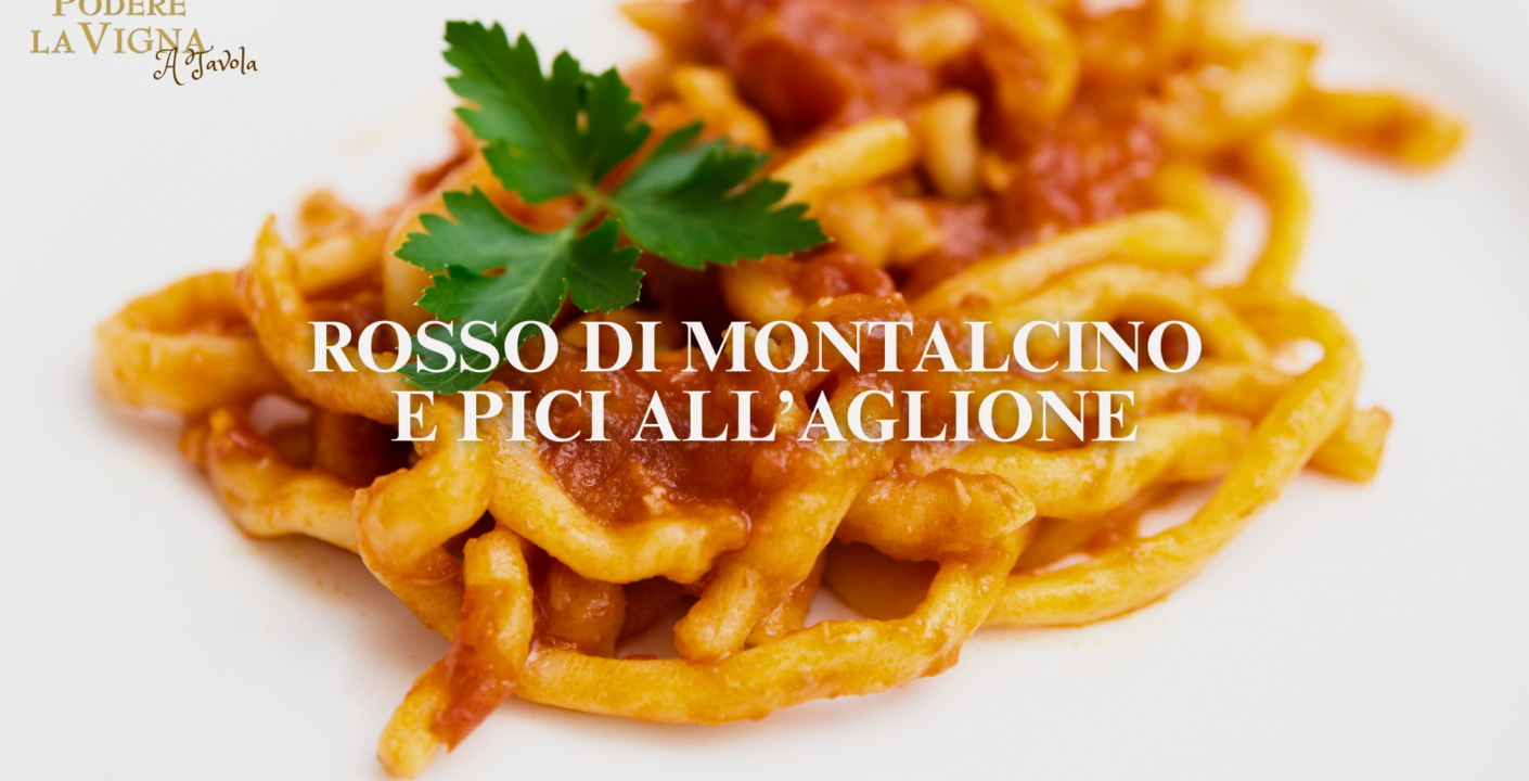 PODERE LA VIGNA ... A TAVOLA. ROSSO DI MONTALCINO E PICI ALL'AGLIONE